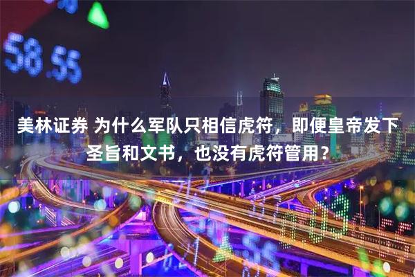 美林证券 为什么军队只相信虎符，即便皇帝发下圣旨和文书，也没有虎符管用？