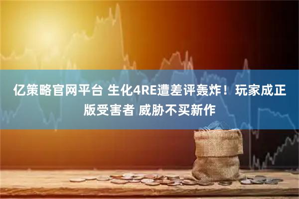 亿策略官网平台 生化4RE遭差评轰炸！玩家成正版受害者 威胁不买新作